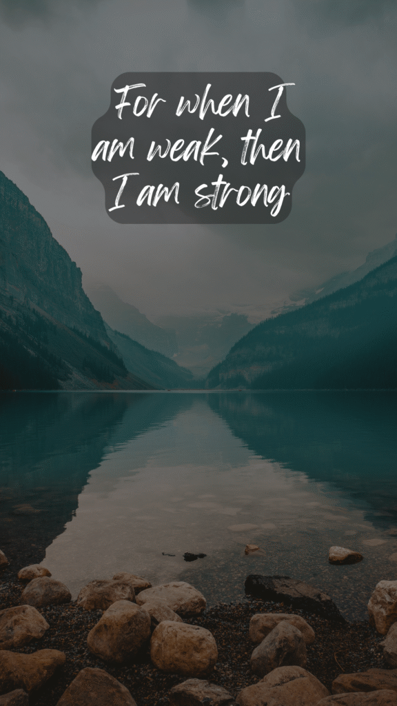 for when I am weak then I am strong 2 Corinthians mountains lake water stones